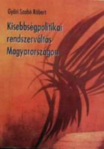 Gy�ri Szab� R�bert - Kisebbs�gpolitikai rendszerv�lt�s Magyarorsz�gon a Nemzeti �s Etnikai Kisebbs�gi Koll�gium �s T�rsas�g t�rt�net�nek t�kr�ben (1989-1990)