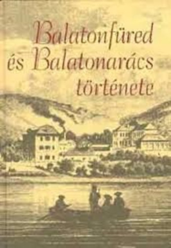 Riczinger Jzsef, Regenye Judit, Molnr Istvn, Mszros Gyula, Csszr Attila, Barta Zoltn, T. Horvth Lajos, S.Lackovits Emke, Rainer Pl, Mikls Ferenc, L. cs Anna, Sipcz Jzsef - Balatonfred s Balatonarcs trtnete