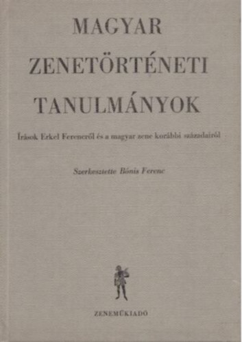 Bónis Ferenc (szerkesztette) - Magyar zenetörténeti tanulmányok írások Erkel Ferencről...