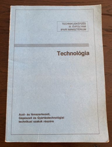 Gavallr Lszl szerk. - Technolgia - Technikuskpzs III. vfolyam - Acl- s fmszerkezeti, Gpszeti s Gyrtstechnolgiai technikusi szakok rszre