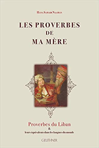Hana Samadi Naaman - Les Proverbes de Ma Mere: Proverbes Du Liban  (En Arabe Et En Transcription) & Leurs Equivalents Dans Les Langues Du Monde