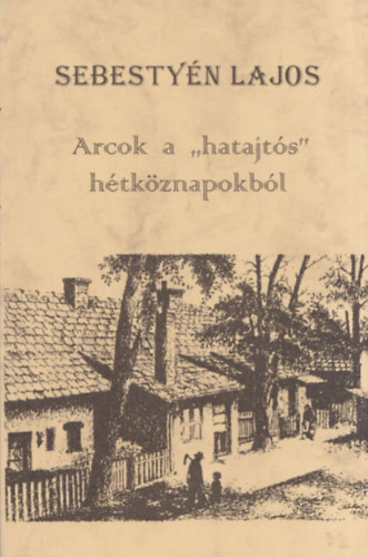 Sebestyn Lajos - Arcok a "hatajts" htkznapokbl (dediklt)