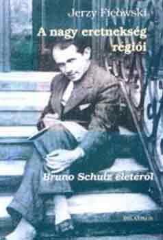 Jerzy Ficowski - A nagy eretneksg rgii -Bruno Schulz letrl-