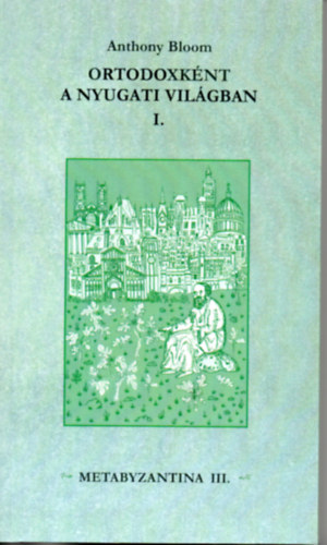 Anthony Bloom - Ortodoxk�nt a nyugati vil�gban I.