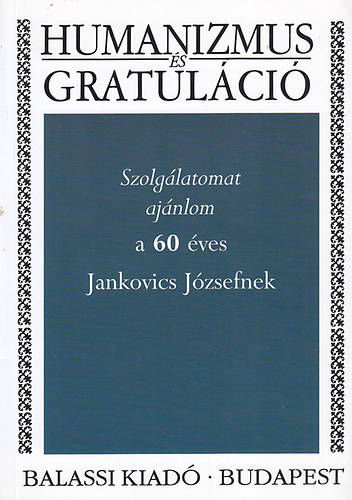 Cssztvay Tnde; Nyerges Judit  (szerk.) - Szolglatomat ajnlom a 60 ves Jankovics Jzsefnek (Humanizmus s Reformci)