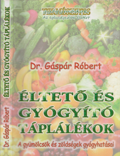 Dr. Gspr Rbert - ltet s gygyt tpllkok (A gymlcsk s zldsgek gygyhatsai)