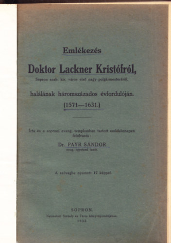 Dr. Payr Sndor - Emlkezs Doktor Lackner Kristfrl, Sopron szab. kir. vros els nagy polgrmesterrl, hallnak hromszzados vforduljn. (1571-1631.)