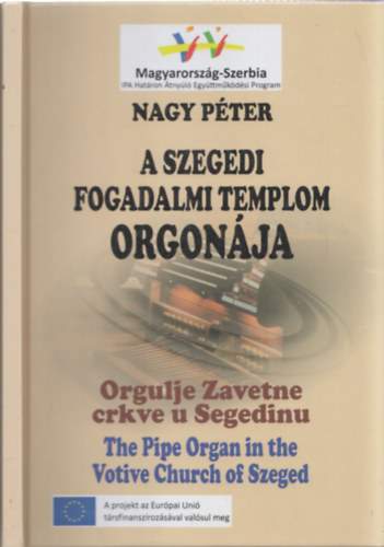 Nagy Pter - Szegedi fogadalmi templom orgonja - Orgulje Zavetne crkve u Segedinu - The Pipe Organ in the Votive Church of Szeged (magyar-bosnyk-angol nyelv)