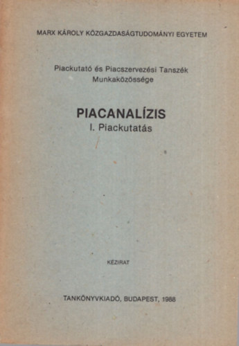 Dr. Molnr Lszl  (szerk.) - Piacanalzis I. Piackutats - Marx Kroly Kzgazdasgtudomnyi Egyetem Piackutat s Piacszervezsi Tanszk Munkakzssge 1988