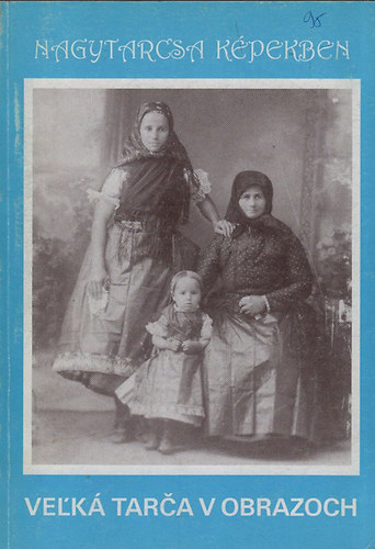 Vel'k Tarca v obrazoch - Nagytarcsa kpekben (szlovk-magyar nyelv)