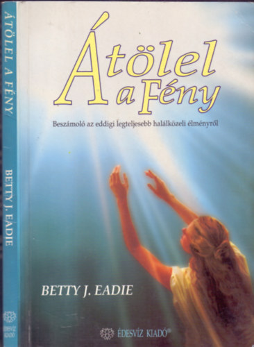 Betty J. Eadie - tlel a Fny (Beszmol az eddigi legteljesebb hallkzeli lmnyrl)