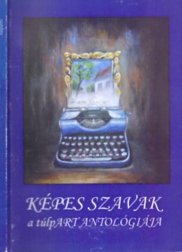 Szász Dóra (szerk.) - Képes Szavak - A túlpART Antológiája