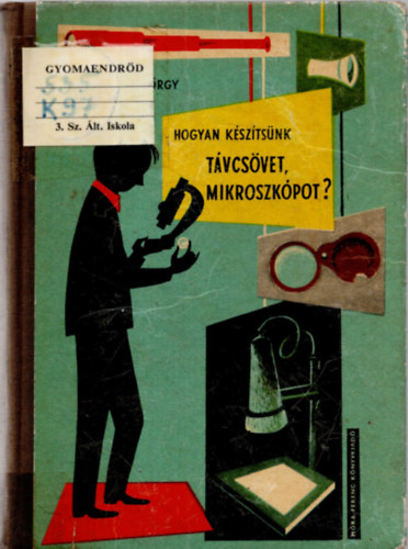 Kulin Gyrgy - Hogyan ksztsnk tvcsvet, mikroszkpot? (bvr knyvek)