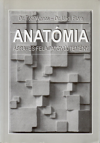 Dr. Tóth Ágnes; Dr. Undi Flóra - Anatómia ábra- és feladatgyűjtemény