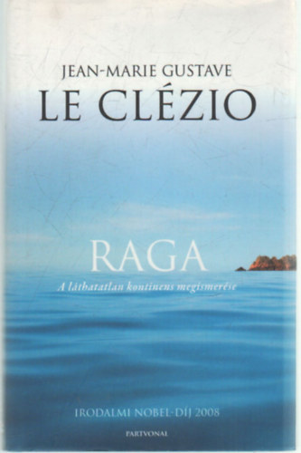 Jean-Marie Gustave Le Clézio - Raga - A láthatatlan kontinens megismerése