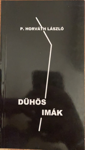 P. Horváth László - Dühös imák