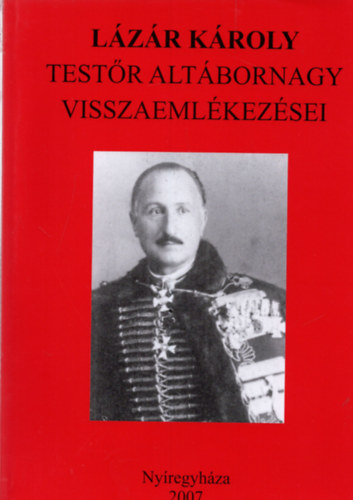 Szab Pter  (Szerk.) Bene Jnos (szerk.) - Lzr Kroly testr altbornagy visszaemlkezsei