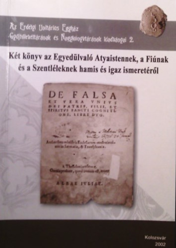 Molnr B. Lehel Szerkeszt: Kovcs Sndor - Kt knyv az Egyedlval Atyaistennek, a Finak s a Szentlleknek hamis s igaz ismeretrl