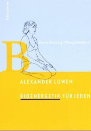 Alexander Lowen - Bioenergetik fr Jeden - Das vollstndige bungshandbuch