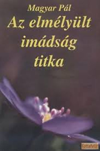 Magyar P�l - Az elm�ly�lt im�ds�g titka