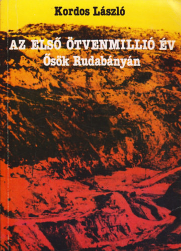 Az első ötvenmillió év - Rudabánya - Rudapithecus - Ősök, rokonok, felmenők (Fekete-fehér fotókkal, ábrákkal illusztrálva. teljes kiadás)