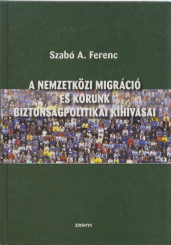 Szab A. Ferenc - A nemzetkzi migrci s korunk biztonsgpolitikai kihvsai