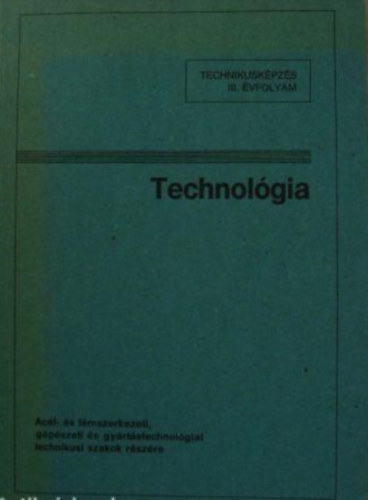 Gavallér László szerk. - Technológia - acél- és fémszerkezeti gépészeti és gyártástechnológiai technikusi szakok részére