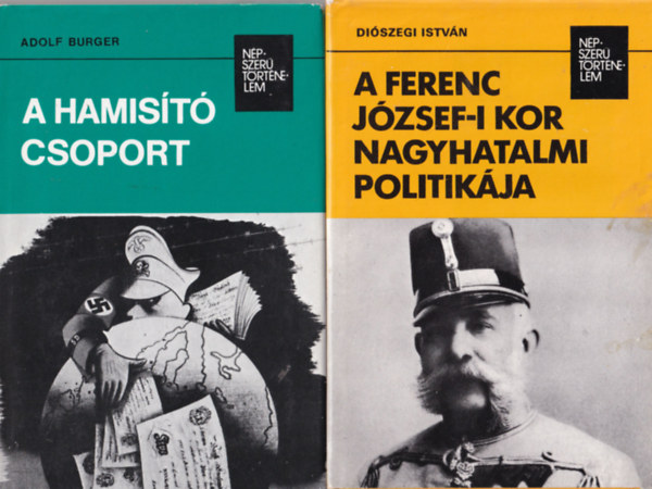 Diszegi Istvn Adolf Burger - 2  db a Npszer trtnelem sorozatbl ( egytt ) 1. A Ferenc Jzsef-i kor nagyhatalmi politikja, 2. A hamist csoport