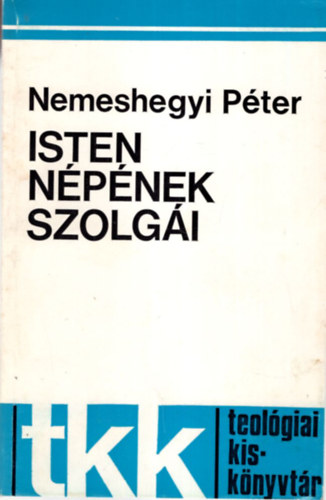 Nemeshegyi P�ter - Isten n�p�nek szolg�i - Az egyh�zirend teol�gi�ja