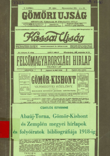 Csatl�s Istv�nn� - Aba�j-Torna, G�m�r-Kishont �s Zempl�n megyei h�rlapok �s foly�iratok bibliogr�fi�ja 1918-ig