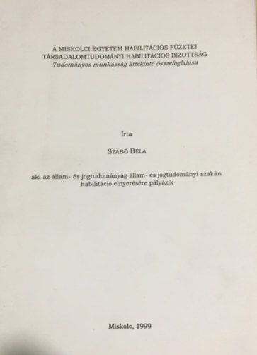 Szab� B�la - Aki az �llam- �s jogtudom�ny�g �llam- �s jogtudom�nyi szak�n habilit�ci� elnyer�s�re p�ly�zik