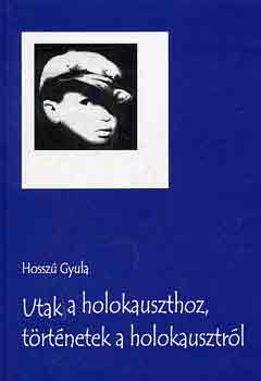Hossz Gyula - Utak a holokauszthoz, trtnetek a holokausztrl