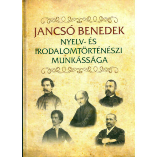 Jancsó András (szerk.) - JANCSÓ BENEDEK NYELV- ÉS IRODALOMTÖRTÉNÉSZETI MUNKÁSSÁGA