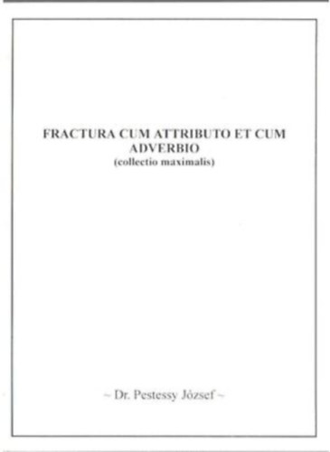 Dr. Pestessy Jzsef - Fractura cum attributo et cum adverbio (Collectio maximalis)