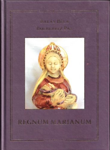 Bolberitz P�l Bal�s B�la - Regnum Marianum