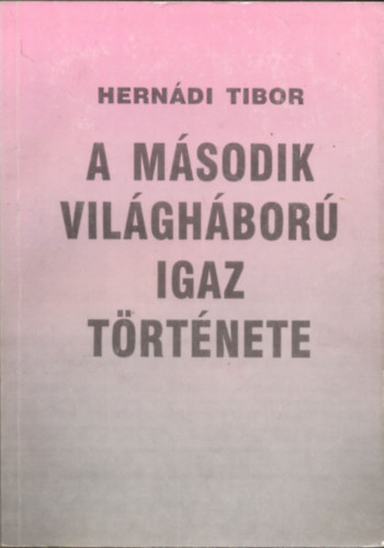 Herndi Tibor - A msodik vilghbor igaz trtnete