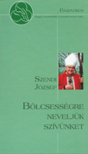 Szendi Jzsef - Blcsessgre neveljk szvnket