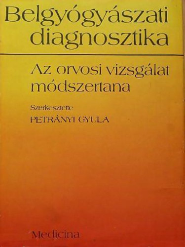 Petr�nyi Gyula  (szerk.) - Belgy�gy�szati diagnosztika - Az orvosi vizsg�lat m�dszertana