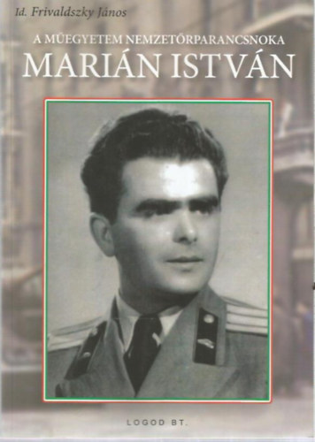 Id. Frivaldszky J�nos - A M�egyetem nemzet�rparancsnoka Mari�n Istv�n