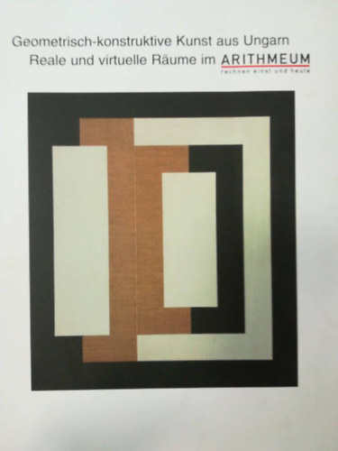 Geometrisch-konstruktive Kunst aus Ungarn Reale und vituelle R�ume im Arithmeum