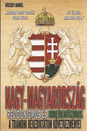 Vcsey Aurl - Nagy-Magyarorszg - A revizionizmus s irredentizmus trtnete