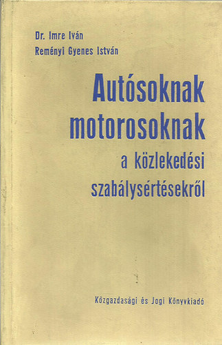 Dr. Imre Iv�n  Rem�nyi-Gyenes Istv�n - Aut�soknak, motorosoknak a k�zleked�si szab�lys�rt�sekr�l