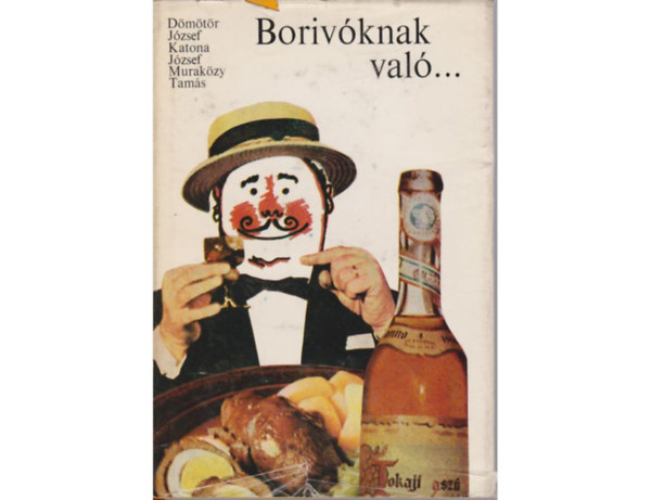 D�m�t�r J�zsef - Katona J�zsef - Murak�zy Tam�s - Boriv�knak val�... - A sz�l� �s a bor m�ltja, jelene �s j�v�je