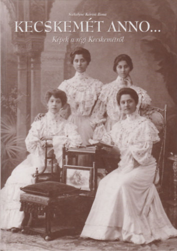 Sz�kelyn� K�r�si Ilona - Kecskem�t anno... K�pek a r�gi Kecskem�tr�l