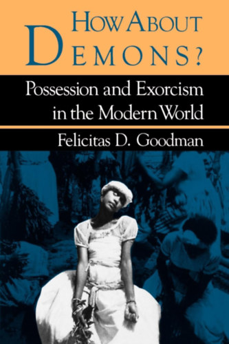 Felicitas D. Goodman - How about Demons?: Possession and Exorcism in the Modern World (Folklore Today)