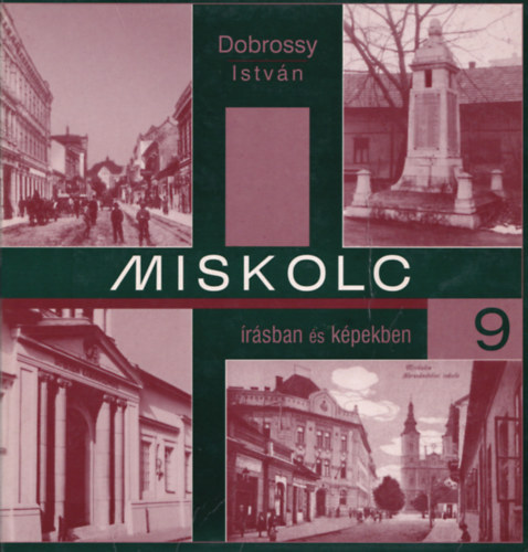 Dobrossy Istvn  (szerkeszt) - Miskolc rsban s kpekben 9.