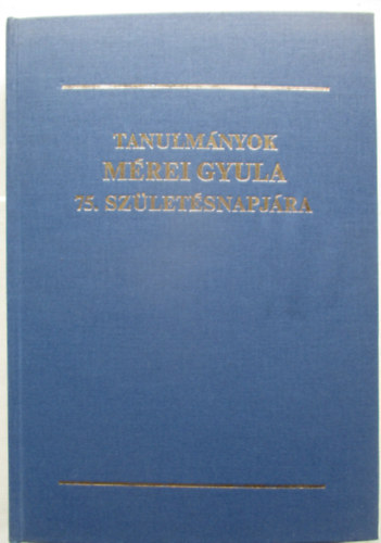 Ga�l Endre - Serf�z� Lajos  (szerk.) - Tanulm�nyok M�rei Gyula 75. sz�let�snapj�ra