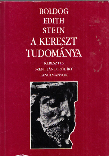 Edith Stein - A kereszt tudom�nya - Keresztes szent J�nosr�l �rt tanulm�nyok