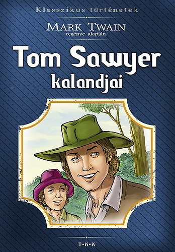 Mark Twain - Tom Sawyer kalandjai (Klasszikus t�rt�netek)