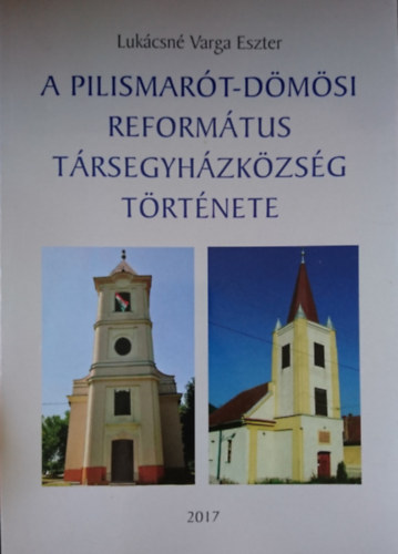 Luk�csn� Varga Eszter - A Pilismar�t-d�m�si Reform�tus T�rsegyh�zk�z�ss�g t�rt�nete